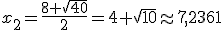 x_2 = \frac{8 + \sqrt{40}}{2} = 4 + \sqrt{10} \approx 7,2361